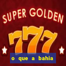 o que a bahia quer saber